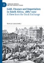 Gold, Finance and Imperialism in South Africa, 1887-1902 - A View from the Stock Exchange